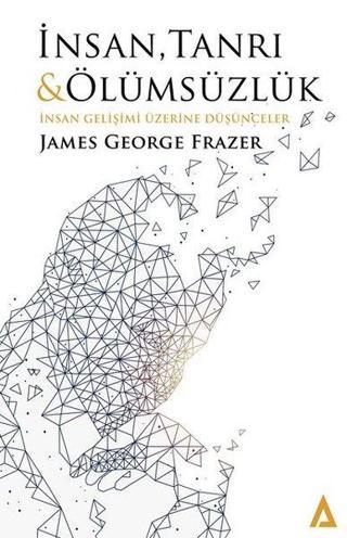 İnsanlık Tanrı ve Ölümsüzlük-İnsan Gelişimi Üzerine Düşünceler - James George Frazer - Kanon Kitap