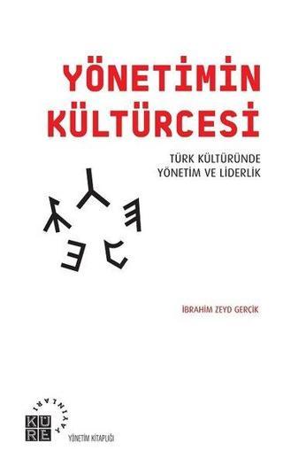 Yönetimin Kültürcesi-Türk Kültüründe Yönetim ve Liderlik - İbrahim Zeyd Gerçik - Küre Yayınları
