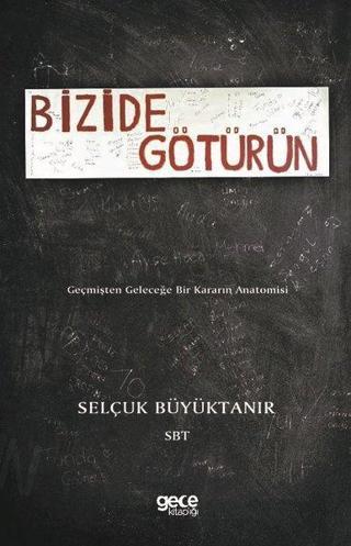 Bizide Götürün-Geçmişten Geleceğe Bir Kararın Anatomisi - Gece Kitaplığı