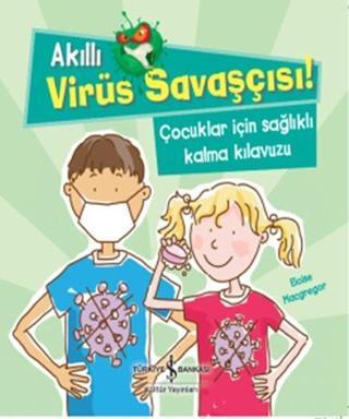 Akıllı Virüs Savaşçısı!-Çocuklar İçin Sağlıklı Kalma Kılavuzu - Eloise Macgregor - İş Bankası Kültür Yayınları