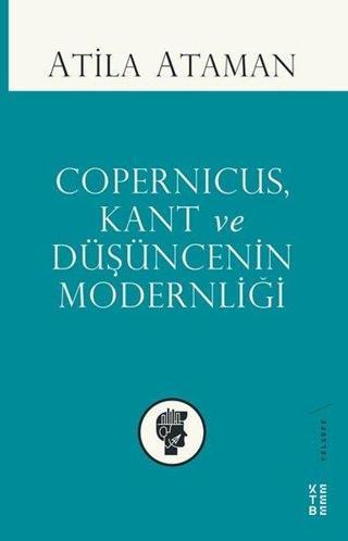 Copernicus Kant ve Düşüncenin Modernliği - Atila Ataman - Ketebe