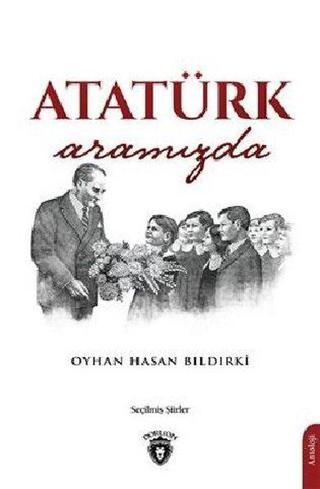 Atatürk Aramızda - Oyhan Hasan Bıldırki - Dorlion Yayınevi