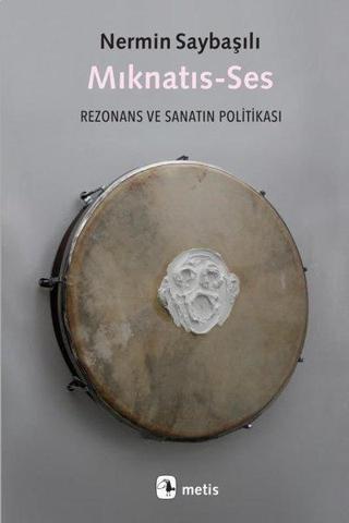 Mıknatıs-Ses: Rezonans ve Sanatın Politikası - Nermin Saybaşılı - Metis Yayınları