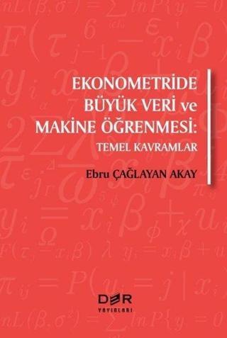 Ekonometride Büyük Veri ve Makine Öğrenmesi: Temel Kavramlar - Ebru Çağlayan Akay - Der Yayınları