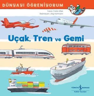 Uçak Tren ve Gemi-Dünyayı Öğreniyorum - Frank Littek - İş Bankası Kültür Yayınları