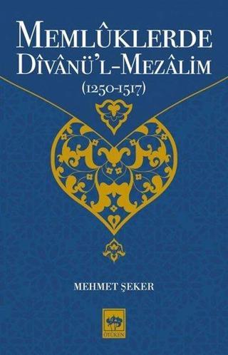 Memlüklerde Divanü'l-Mezalim 1250-1517 - Mehmet Şeker - Ötüken Neşriyat