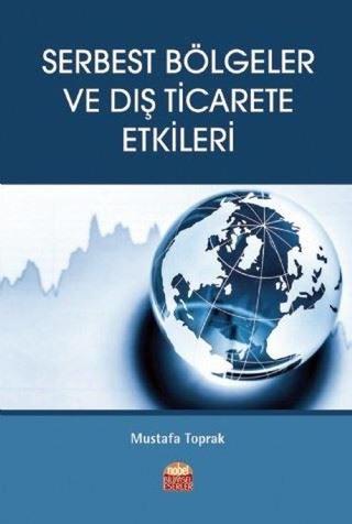 Serbest Bölgeler ve Dış Ticarete Etkileri - Mustafa Toprak - Nobel Bilimsel Eserler