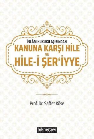 İslam Hukuku Açısından Kanuna Karşı Hile ve Hile-i Şer'iyye - Saffet Köse - Hikmetevi Yayınları