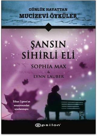 Şansın Sihirli Eli-Günlük Hayattan Mucizevi Öyküler - Sophia Max - Epsilon Yayınevi