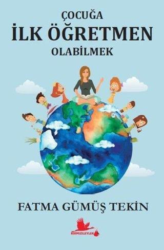 Çocuğa İlk Öğretmen Olabilmek - Fatma Gümüş Tekin - Kırmızı Leylek Yayınları