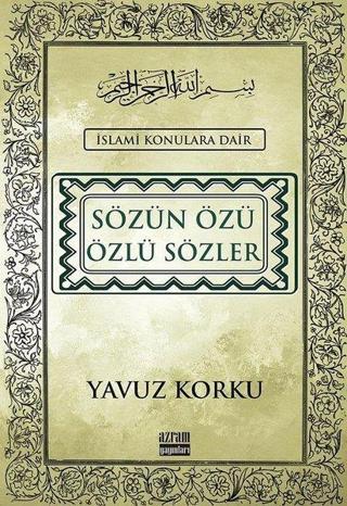 Sözün Özü Özlü Sözler-İslami Konulara Dair - Yavuz Korkut - Azram Yayınları