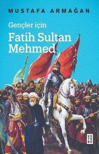Gençler için Fatih Sultan Mehmed - Mustafa Armağan - Ketebe