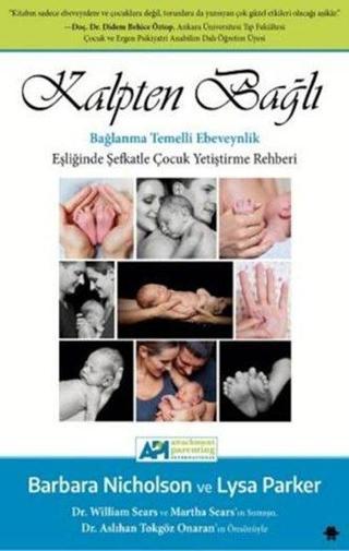 Kalpten Bağlı-Bağlanma Temelli Ebeveynlik Eşliğinde Şefkatle Çocuk Yetiştirme Rehberi - Barbara Nicholson - Görünmez Adam Yayıncılık