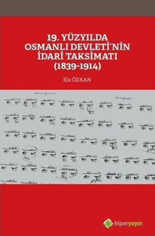 19. Yüzyılda Osmanlı Devletinin İdari Taksimatı 1839-1914 - Ela Özkan - Hiperlink