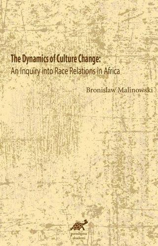 The Dynamics of Culture Change: An Inquiry into Race Relations in Africa - Bronislaw Malinowski - Paradigma Akademi Yayınları
