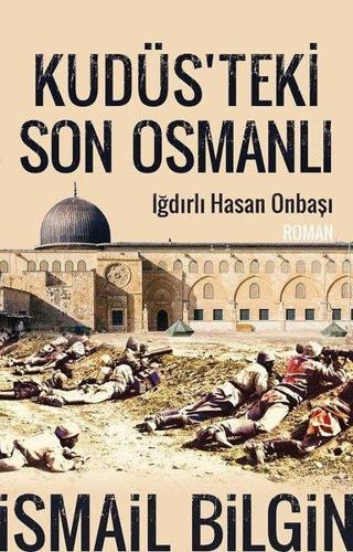 Kudüsteki Son Osmanlı Iğdırlı Hasan Onbaşı - İsmail Bilgin - Timaş Yayınları