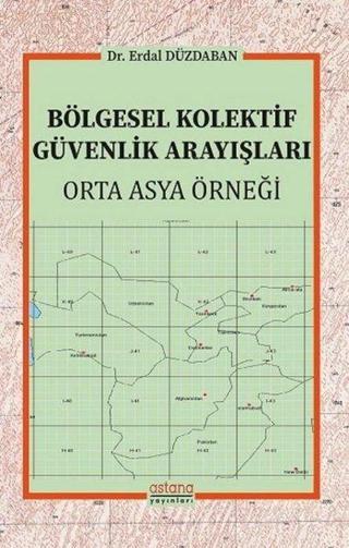 Bölgesel Kolektif Güvenlik Arayışları - Orta Asya Örneği - Erdal Düzdaban - Astana Yayınları