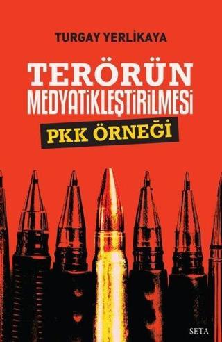 Terörün Medyatikleştirilmesi - PKK Örneği - Turgay Yerlikaya - Seta Yayınları