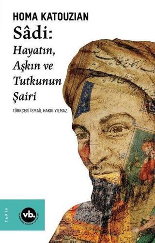 Sadi - Hayatın Aşkın ve Tutkunun Şairi - Homa Katouzian - VakıfBank Kültür Yayınları