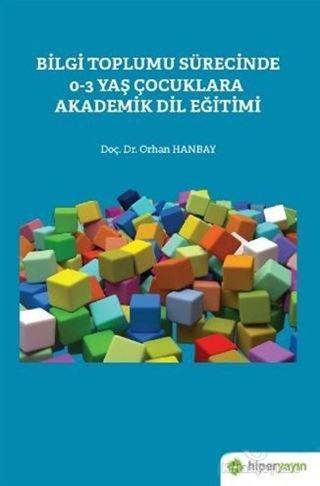 Bilgi Toplumu Sürecinde 0-3 Yaş Çocuklara Akademik Dil Eğitimi - Orhan Hanbay - Hiperlink