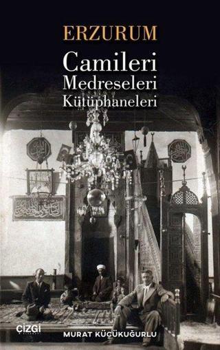 Erzurum Camileri Medreseleri ve Kütüphaneleri - Murat Küçükuğurlu - Çizgi Kitabevi