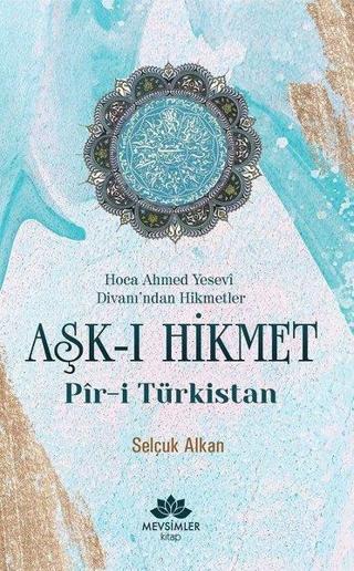 Aşk-ı Hikmet: Pir-i Türkistan - Selçuk Alkan - Mevsimler Kitap