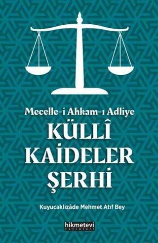 Mecelle-i Ahkam-ı Adliye: Külli Kaideler Şerhi - Kuyucaklızade Atıf Mehmed Efendi  - Hikmetevi Yayınları