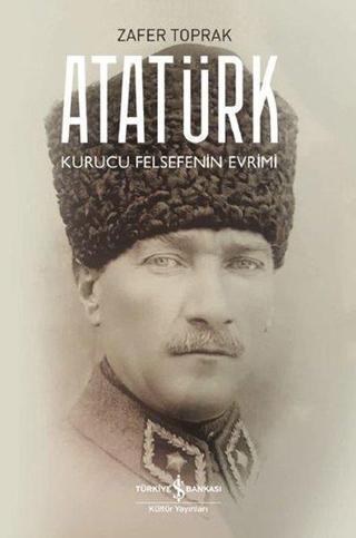 Atatürk - Kurucu Felsefenin Evrimi - Zafer Toprak - İş Bankası Kültür Yayınları