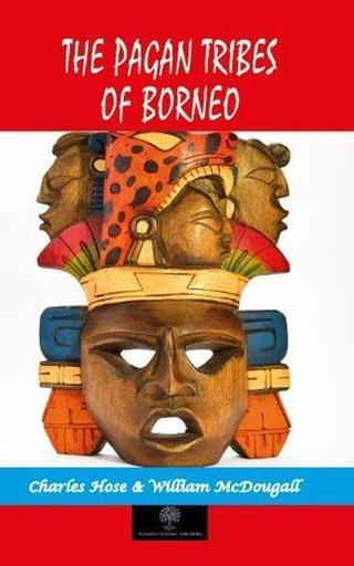 The Pagan Tribes of Borneo - Charles Hose - Platanus Publishing