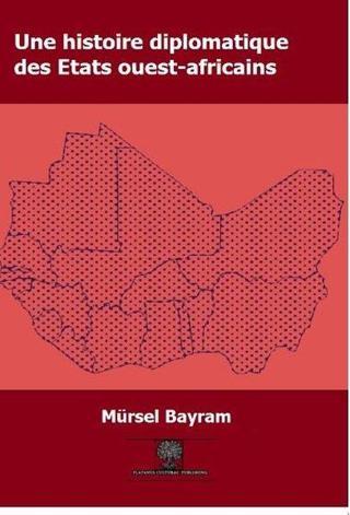 Une Histoire Diplomatique des Etats Ouest - Africains - Mürsel Bayram - Platanus Publishing
