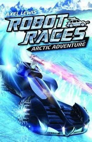 Arctic Adventure (Robot Races)  - Axel Lewis - Raintree