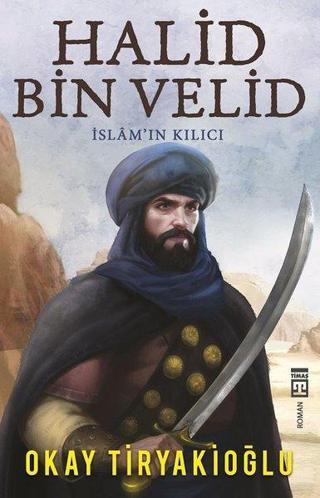 Halid Bin Velid -  İslamın Kılıcı - Okay Tiryakioğlu - Timaş Yayınları