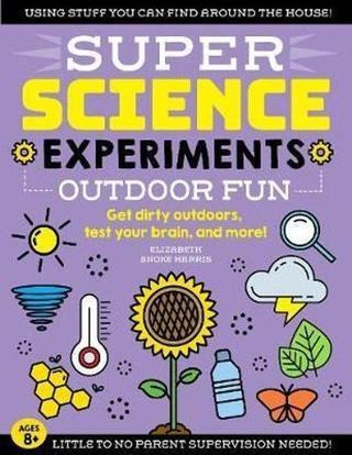 SUPER Science Experiments: Outdoor Fun: Get dirty outdoors test your brain and more! (4) - Elizabeth Snoke Harris - Quarto Publishing