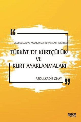 Türkiye'de Kürtçülük ve Kürt Ayaklanmaları - Ulusçuluk ve Ayaklanma Kuramları Işığında - Abdulkadir Onay - Gece Kitaplığı