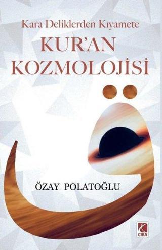 Kara Deliklerden Kıyamete Kur'an Kozmolojisi - Özay Polatoğlu - Çıra Yayınları
