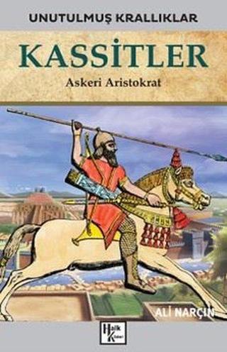 Kassitler: Askeri Aristokrat - Unutulmuş Krallıklar - Ali Narçın - Halk Kitabevi Yayınevi