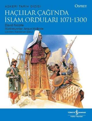 Haçlılar Çağı'nda İslam Orduları 1071 - 1300 - Osprey Askeri Tarih Dizisi - David Nicolle - İş Bankası Kültür Yayınları