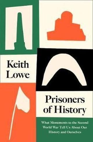 Prisoners of History: What Monuments Tell Us About Our History and Ourselves - Keith Lowe - HarperCollins