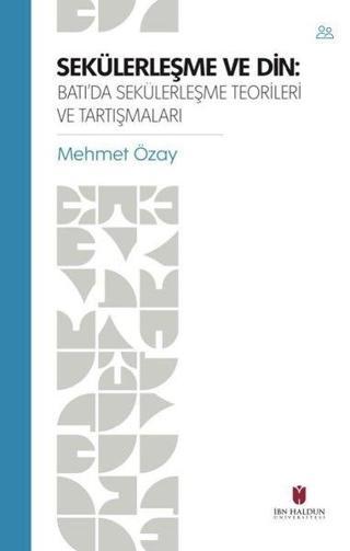 Sekülerleştirme ve Din: Batıda Sekülerleşme Teorileri ve Tartışmaları - Mehmet Özay - İbn Haldun Üniversitesi