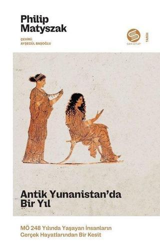 Antik Yunanistan'da Bir Yıl - MÖ 248 Yılında Yaşayan İnsanların Gerçek Hayatlarından Bir Kesit - Philip Matyszak - Sahi Kitap