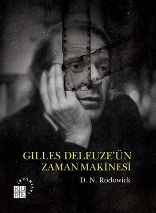 Gilles Deleuze'ün Zaman Makinesi - D. N. Rodowick - Küre Yayınları