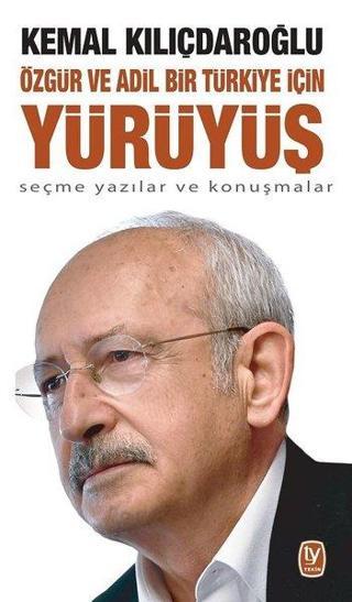 Özgür ve Adil Bir Türkiye için Yürüyüş - Seçme Yazılar ve Konuşmalar - Kemal Kılıçdaroğlu - Tekin Yayınevi