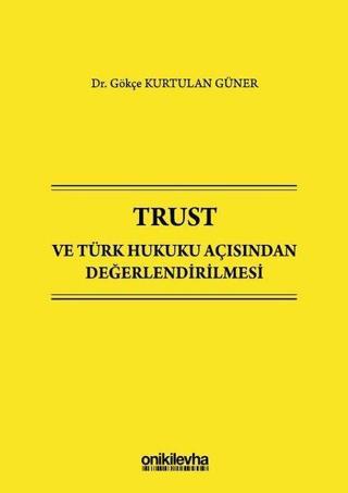 Trust ve Türk Hukuku Açısından Değerlendirilmesi - Gökçe Kurtulan Güner - On İki Levha Yayıncılık