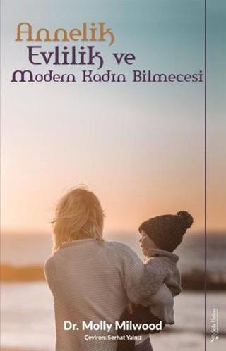 Annelik Evlilik ve Modern Kadın Bilmecesi - Molly Milwood - Sola Unitas