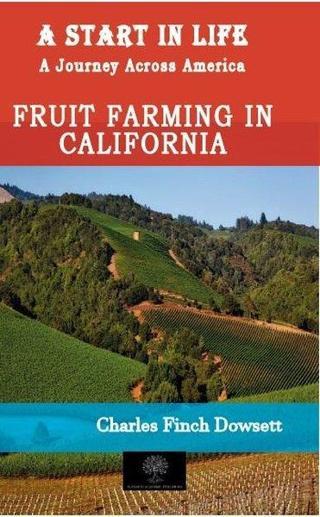 A Start in Life: A Journey Across America - Fruit Farming in California Charles Finch Dowsett Platanus Publishing