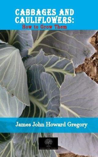 Cabbages and Cauliflowers: How to Grow Them James John Howard Gregory Platanus Publishing