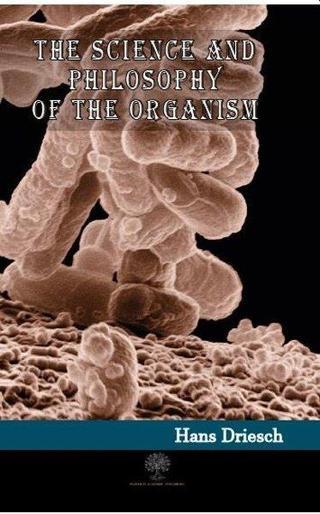 The Science and Philosophy of the Organism - Hans Driesch - Platanus Publishing