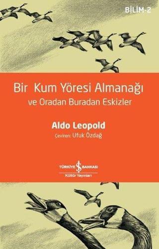 Bir Kum Yöresi Almanağı ve Oradan Buradan Eskizler - Bilim 2 - Aldo Leopold - İş Bankası Kültür Yayınları