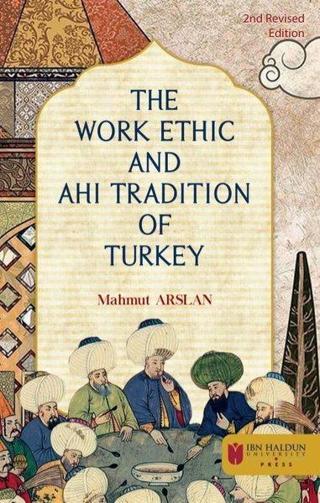 The Work Ethic and Ahi Tradition of Turkey - Mahmut Arslan - İbn Haldun Üniversitesi