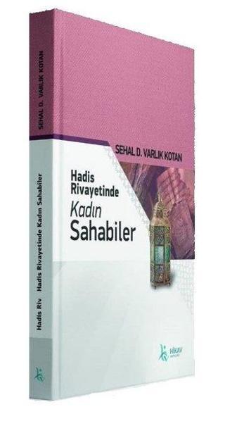 Hadis Rivayetinde Kadın Sahabiler - Sehal D. Varlık Kotan - Hikav Yayınları